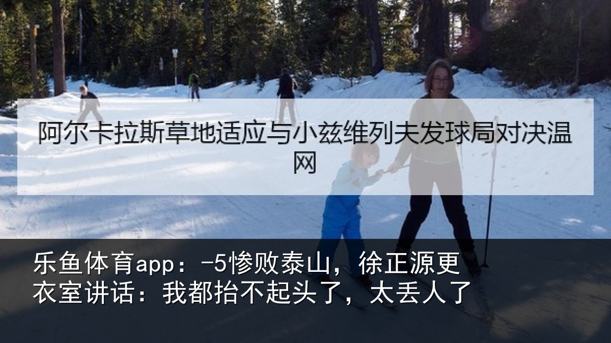 乐鱼体育app:-5惨败相关情况讲话:我都相关情况了