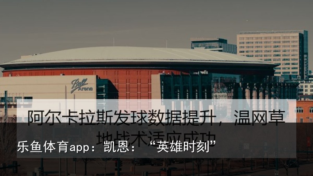 乐鱼体育app:凯恩:“英雄时刻”